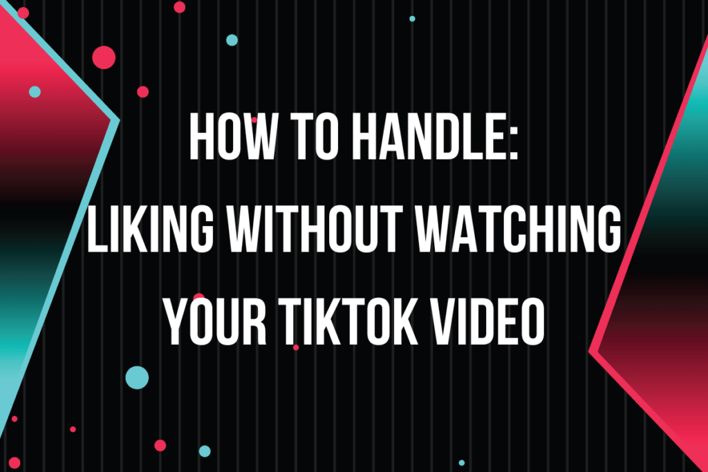Read more about the article How To Handle: Liking Without Watching Your TikTok Video