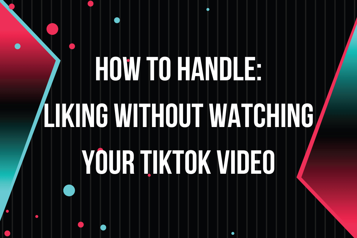 You are currently viewing How To Handle: Liking Without Watching Your TikTok Video