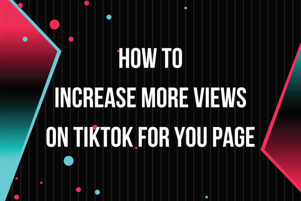 Read more about the article How to Increase More Views on TikTok For You Page