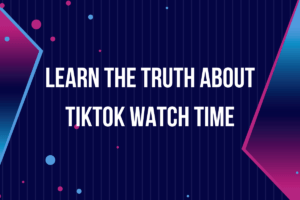 Read more about the article Learn the truth about TikTok Watch Time